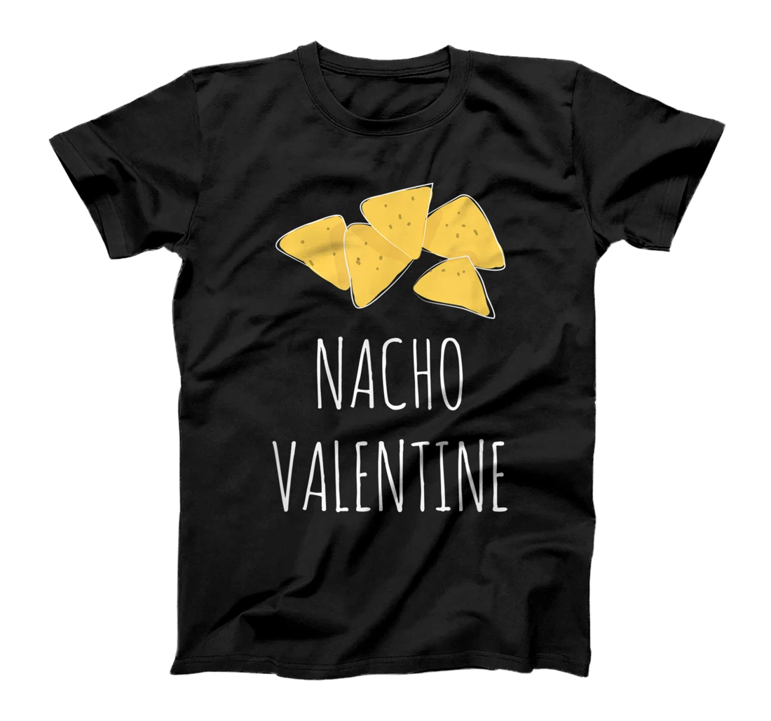 Nacho Valentine - Funny Anti Valentine's Day Foodie T-Shirt