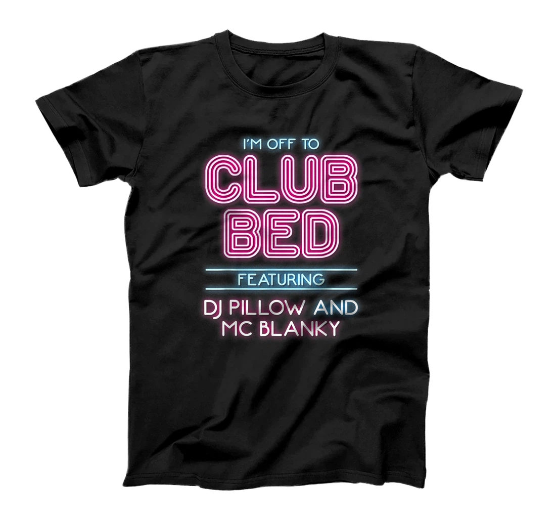 I'M Off To Club Bed Featuring DJ Pillow And MC Blanky T-Shirt