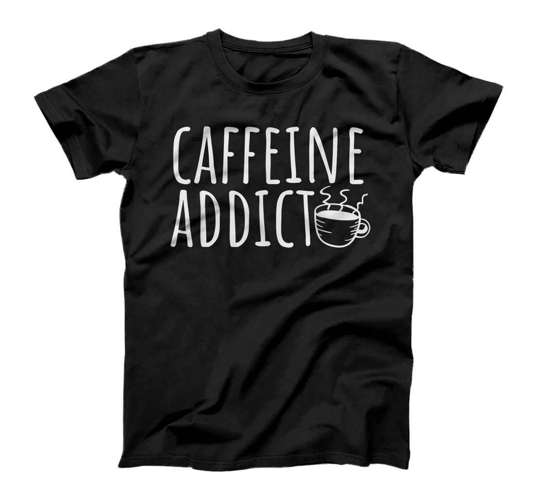 Caffeine Addict Coffee Fanatic Junkie Cup Mug Addiction Sign T-Shirt