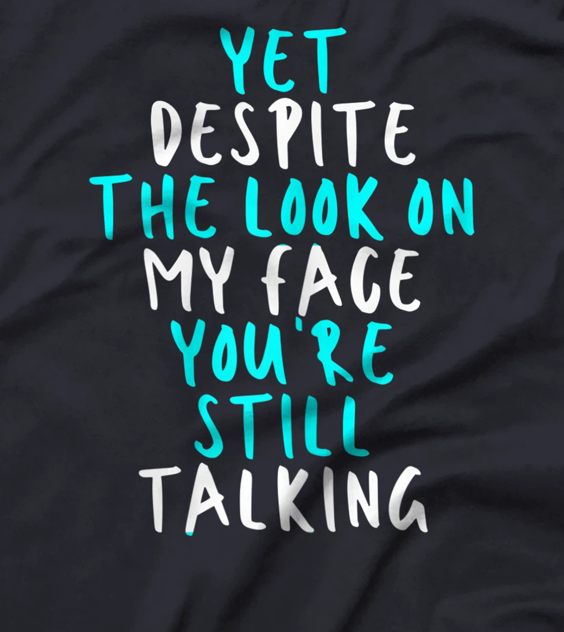 Womens Yet Despite The Look On My Face You're Still Talking, Sarcas T-Shirt