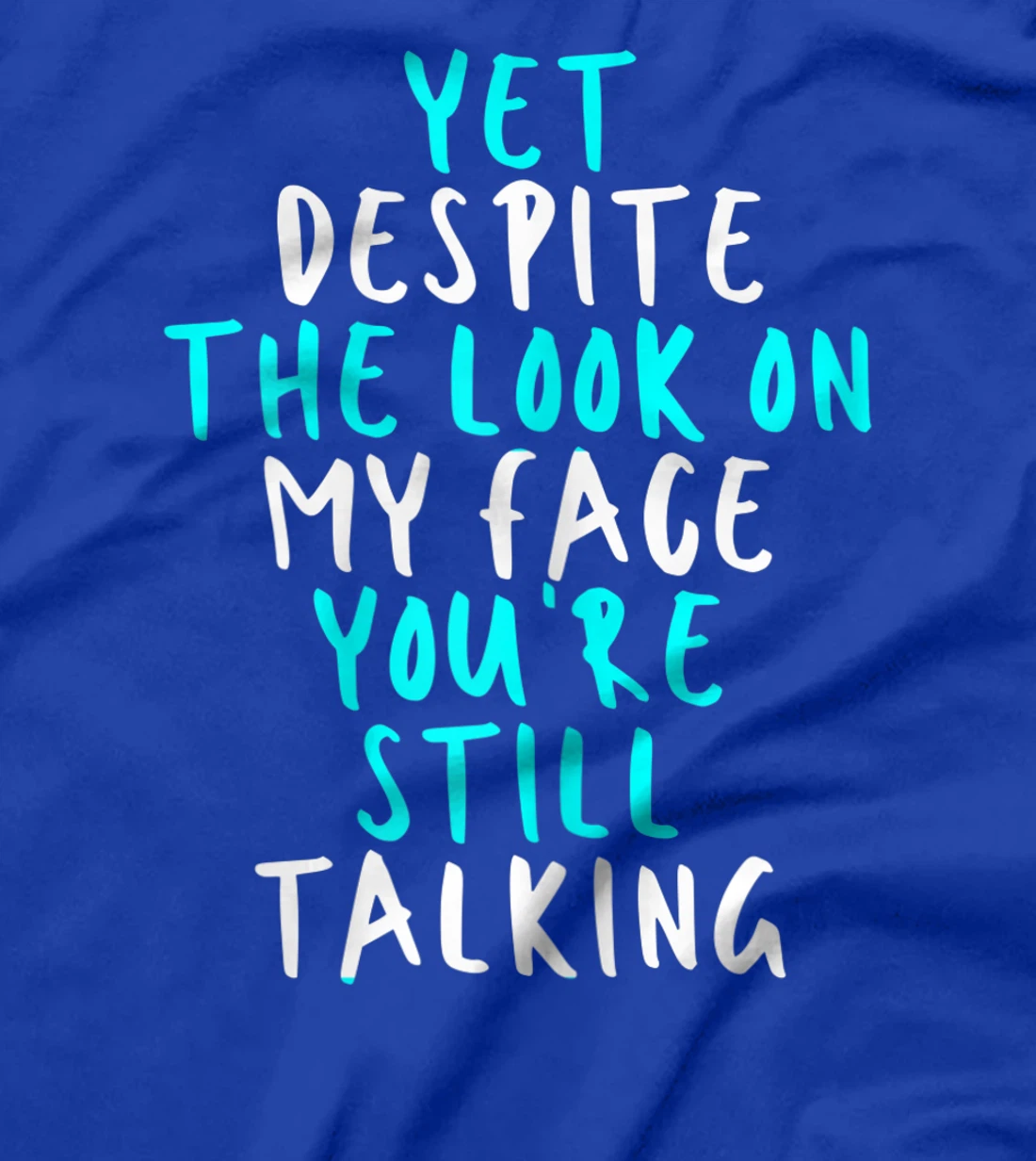 Womens Yet Despite The Look On My Face You're Still Talking, Sarcas T-Shirt