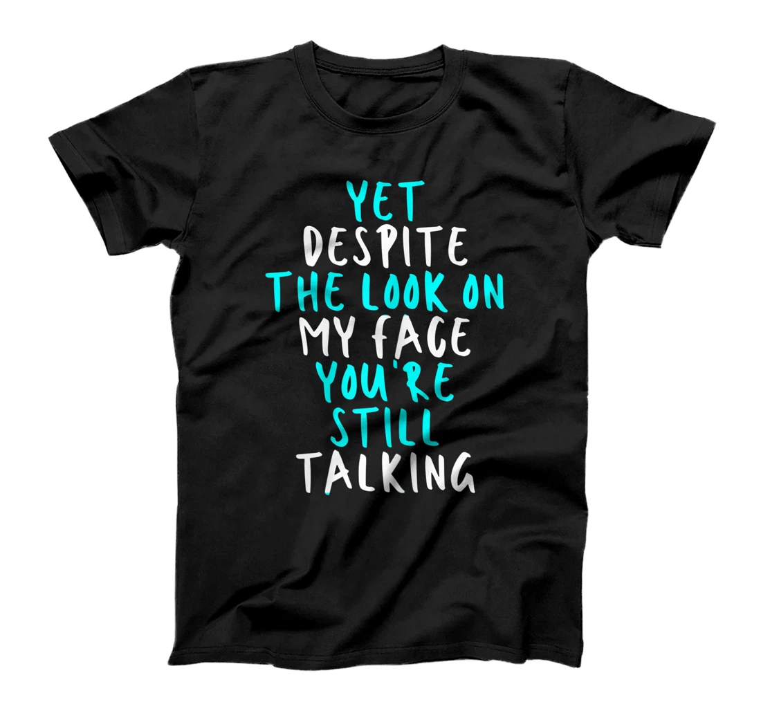 Womens Yet Despite The Look On My Face You're Still Talking, Sarcas T-Shirt