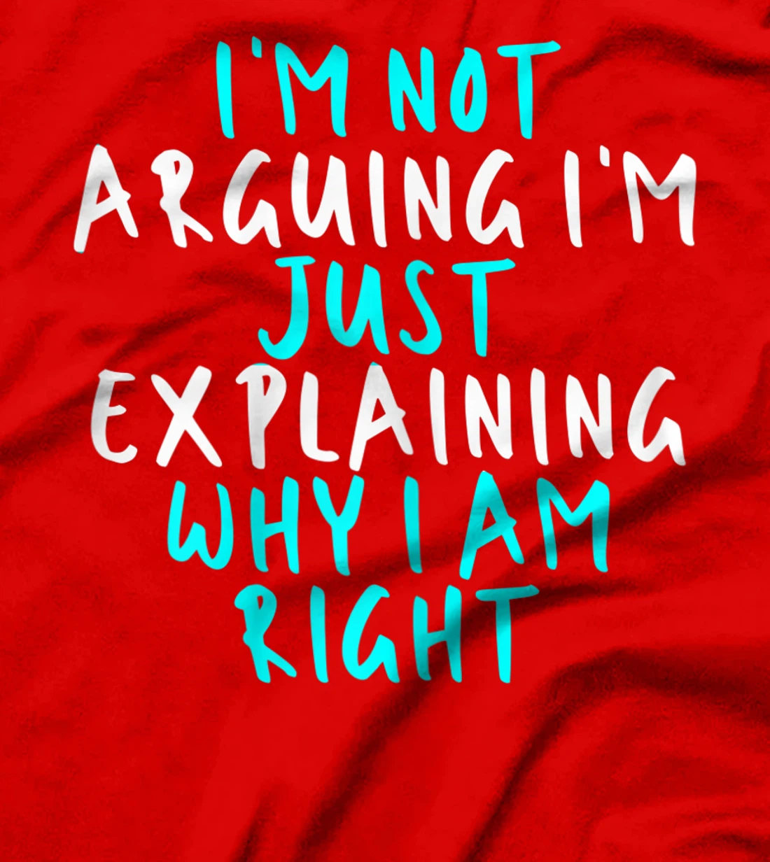 Womens I'm Not Arguing I'm Just Explaining Why I Am Right, Sarcasti T-Shirt