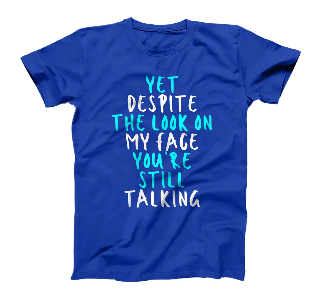 Womens Yet Despite The Look On My Face You're Still Talking, Sarcas T-Shirt