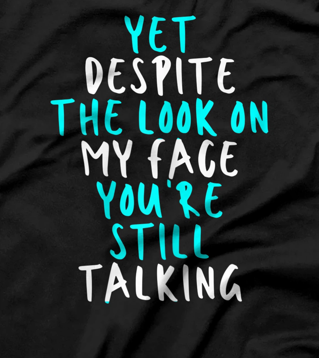 Womens Yet Despite The Look On My Face You're Still Talking, Sarcas T-Shirt