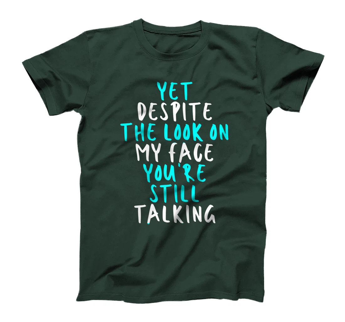 Womens Yet Despite The Look On My Face You're Still Talking, Sarcas T-Shirt