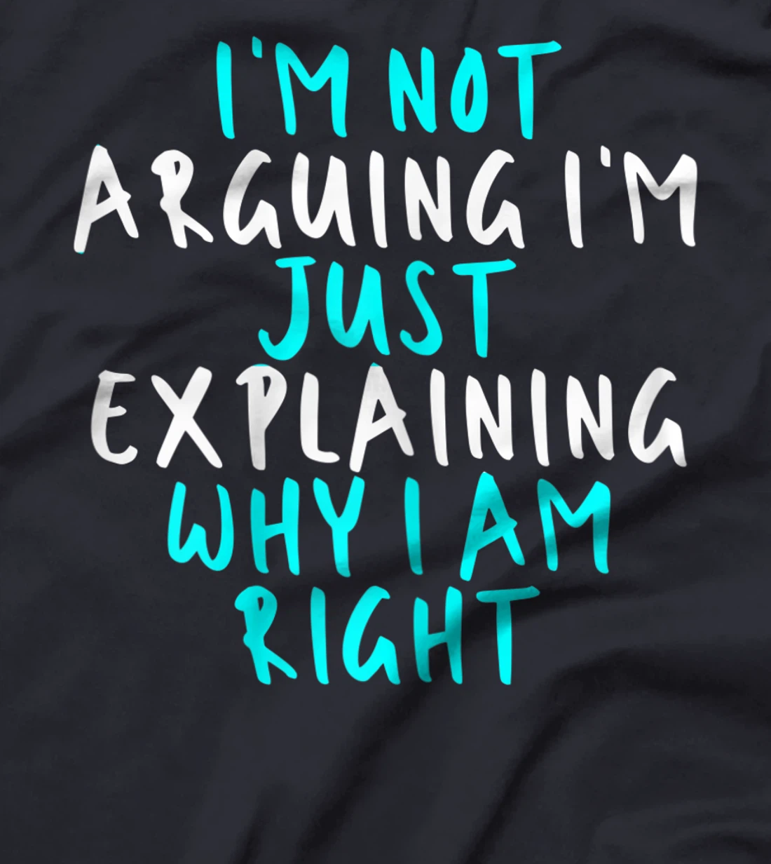 Womens I'm Not Arguing I'm Just Explaining Why I Am Right, Sarcasti T-Shirt
