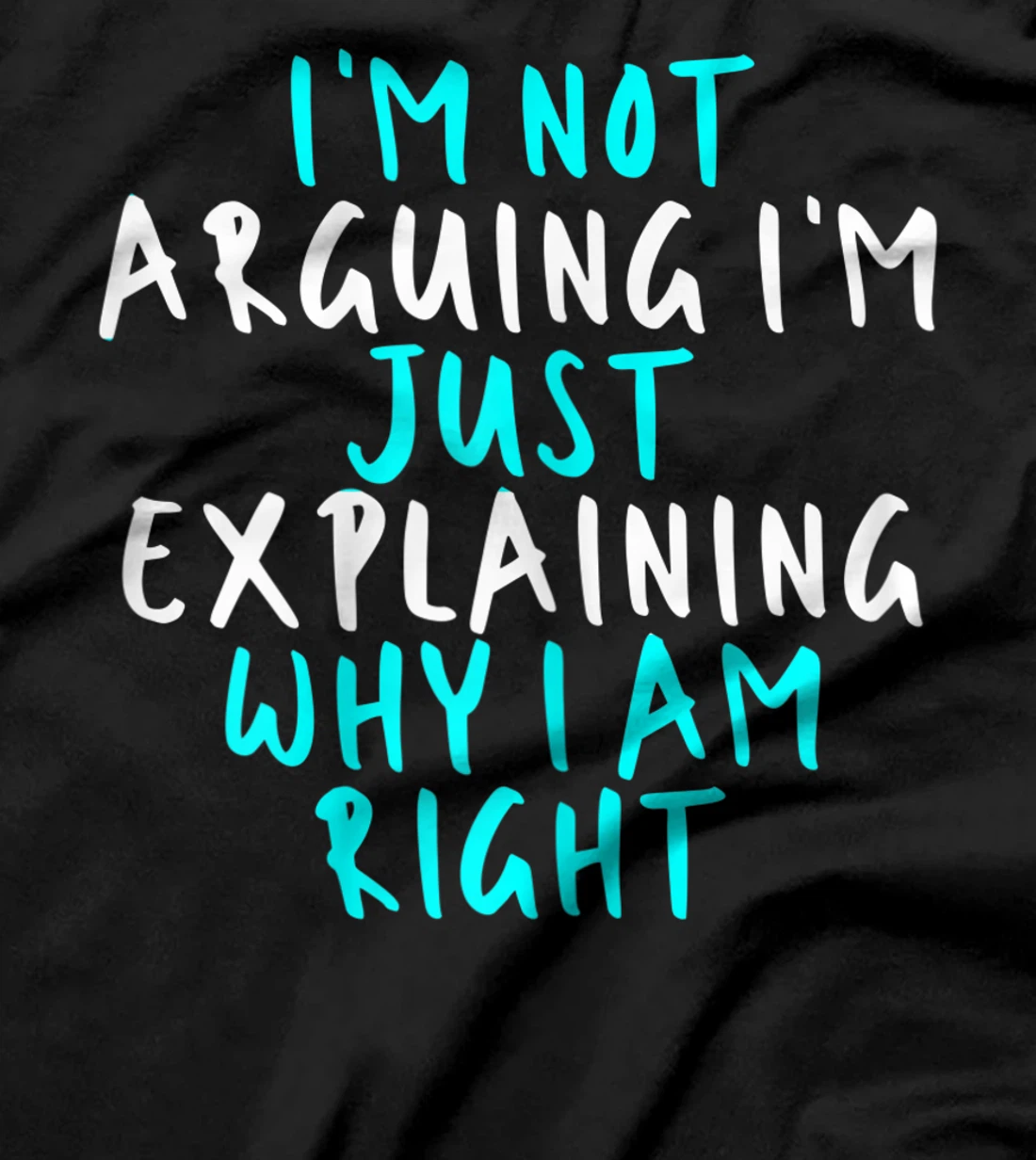 Womens I'm Not Arguing I'm Just Explaining Why I Am Right, Sarcasti T-Shirt