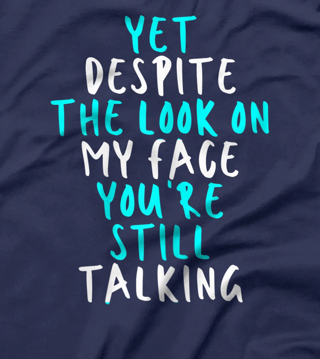 Womens Yet Despite The Look On My Face You're Still Talking, Sarcas T-Shirt