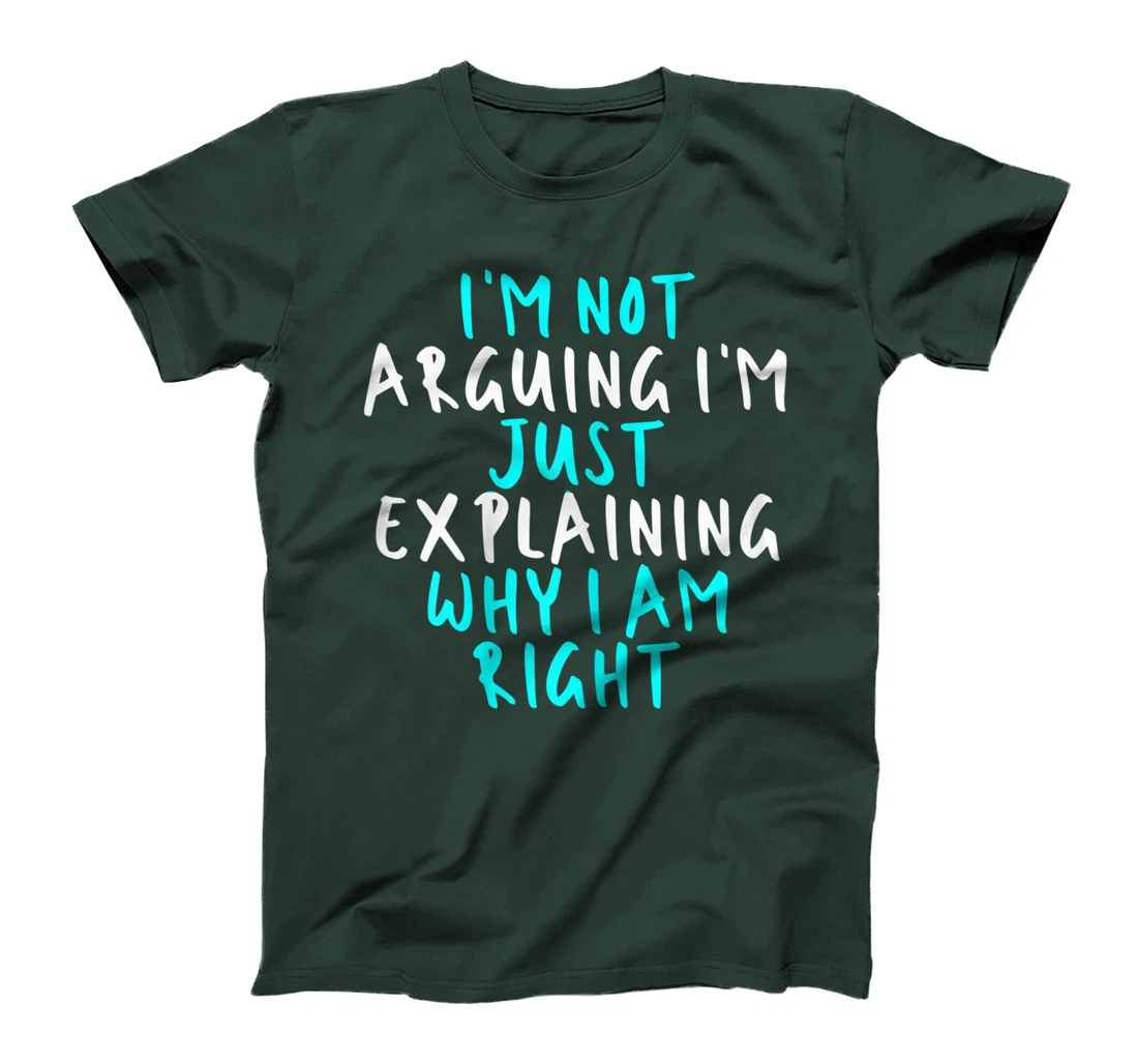 Womens I'm Not Arguing I'm Just Explaining Why I Am Right, Sarcasti T-Shirt