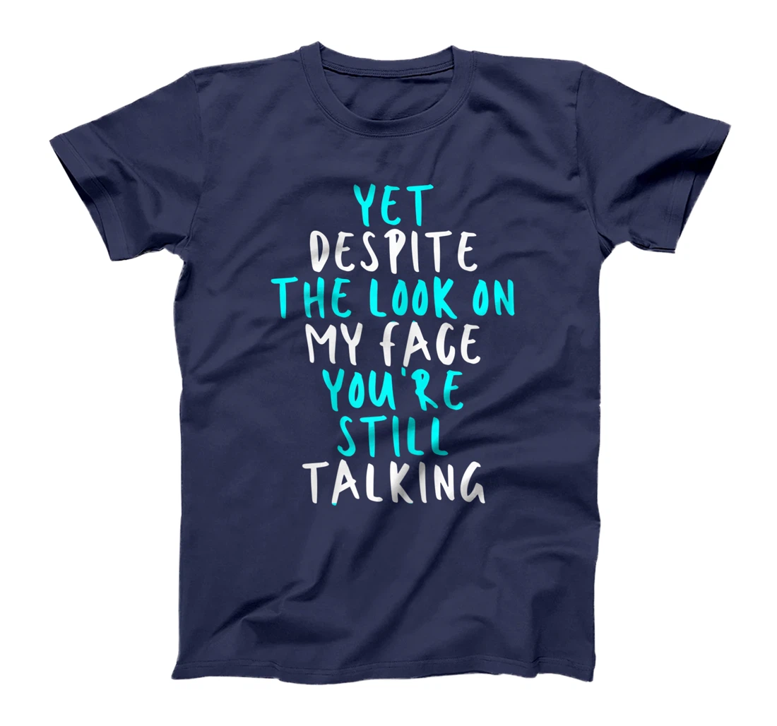 Womens Yet Despite The Look On My Face You're Still Talking, Sarcas T-Shirt