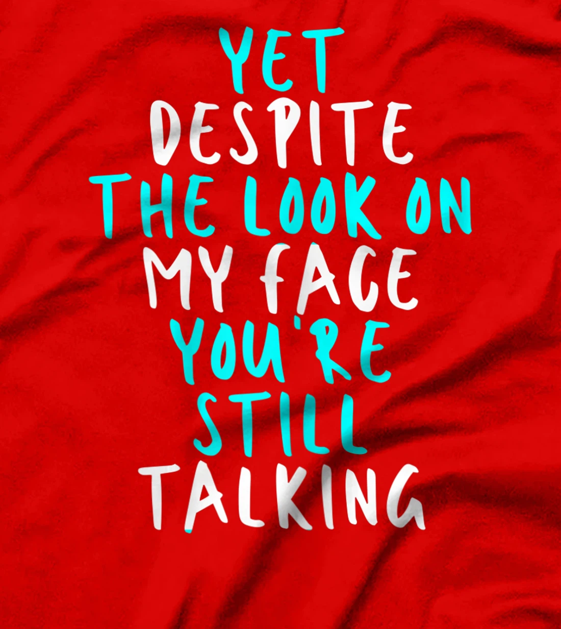 Womens Yet Despite The Look On My Face You're Still Talking, Sarcas T-Shirt