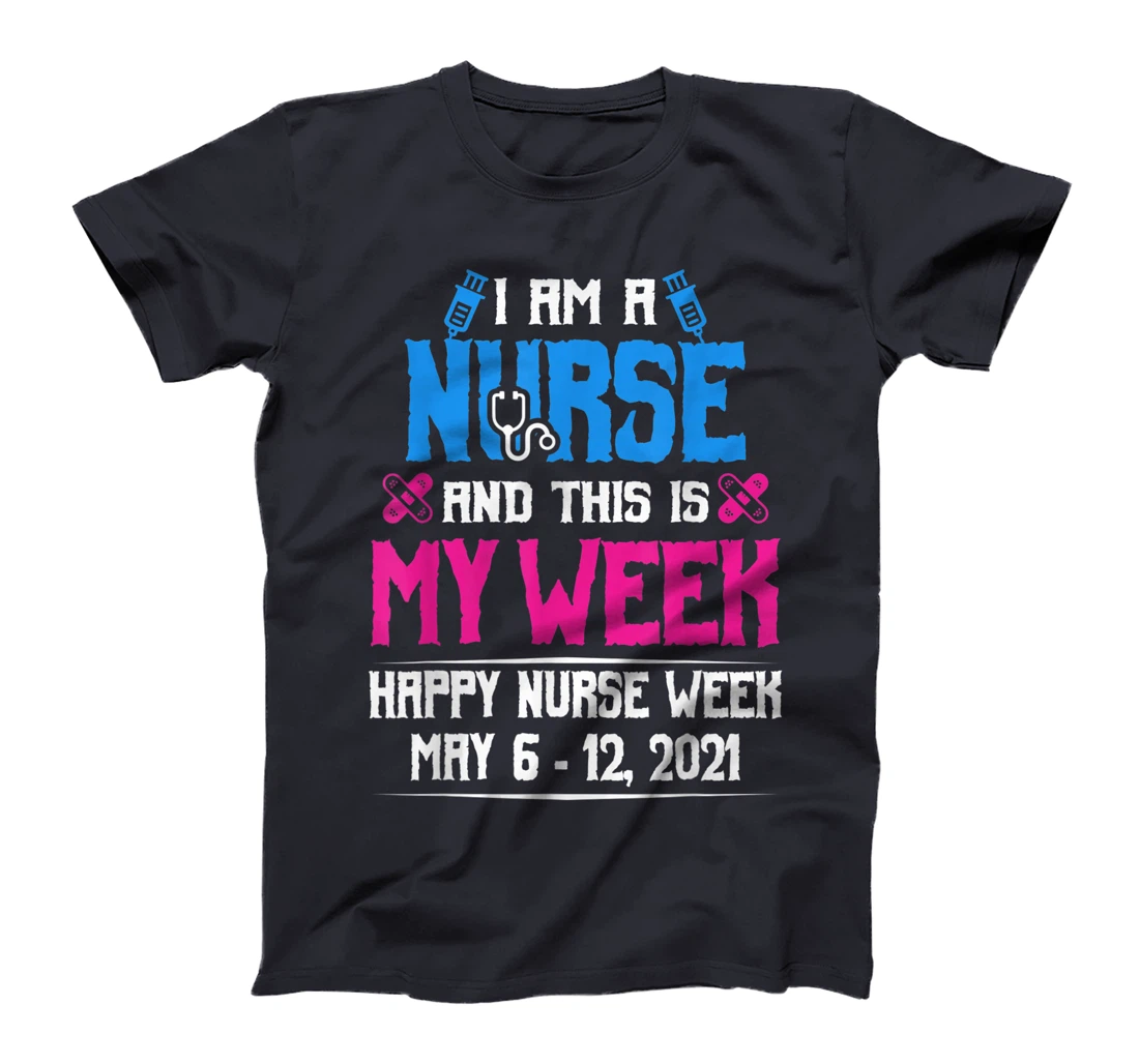 I Am A Nurse And This Is My Week Shirt Happy Nurse Week 2021 T-Shirt
