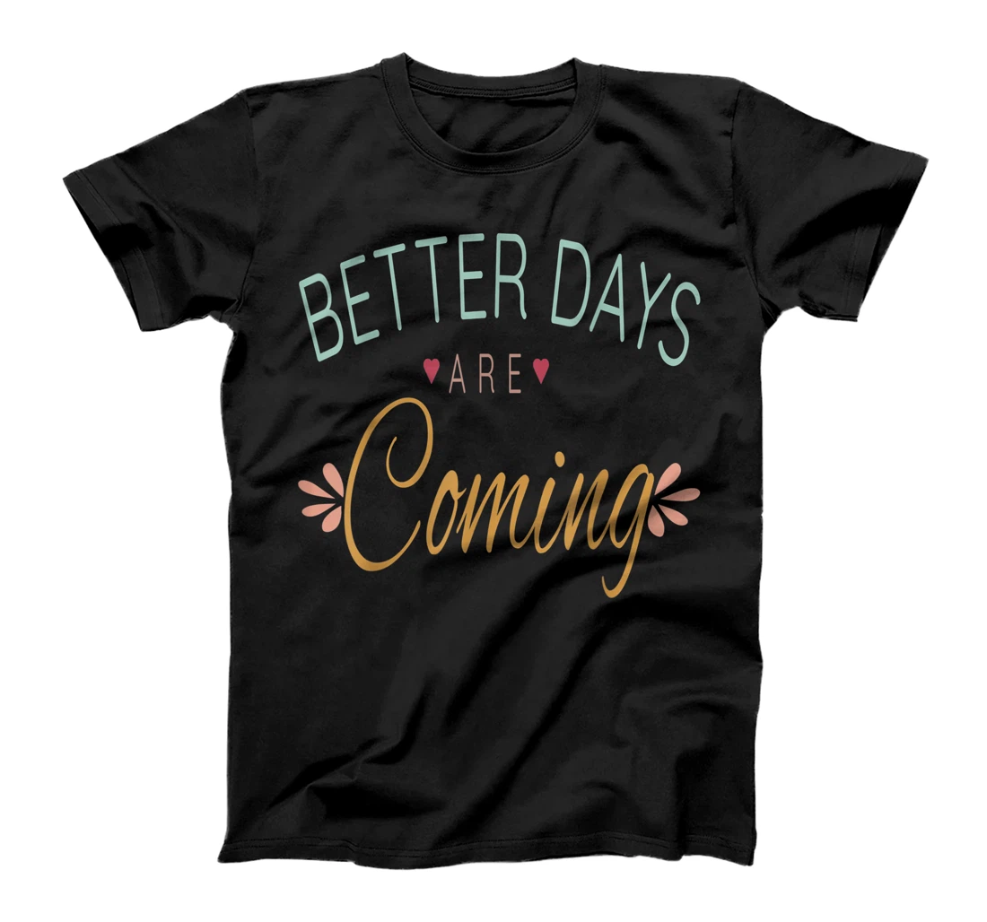 Inspirational Better Days Are Coming T-Shirt