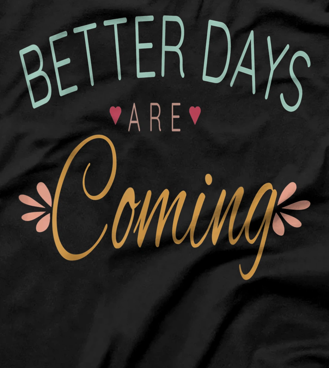 Inspirational Better Days Are Coming T-Shirt