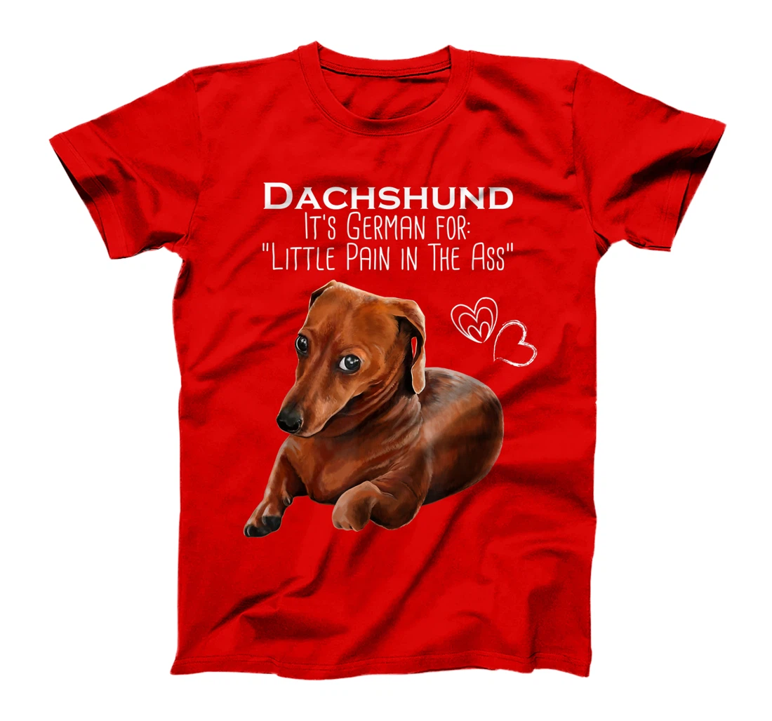 Wiener dog, Dachshund It's German for Little Pain in the Ass T-Shirt