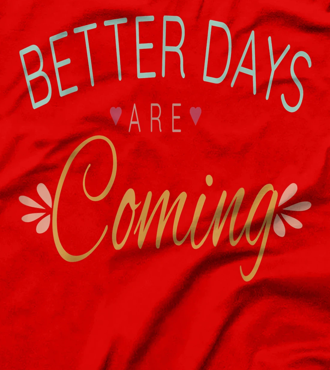 Inspirational Better Days Are Coming T-Shirt
