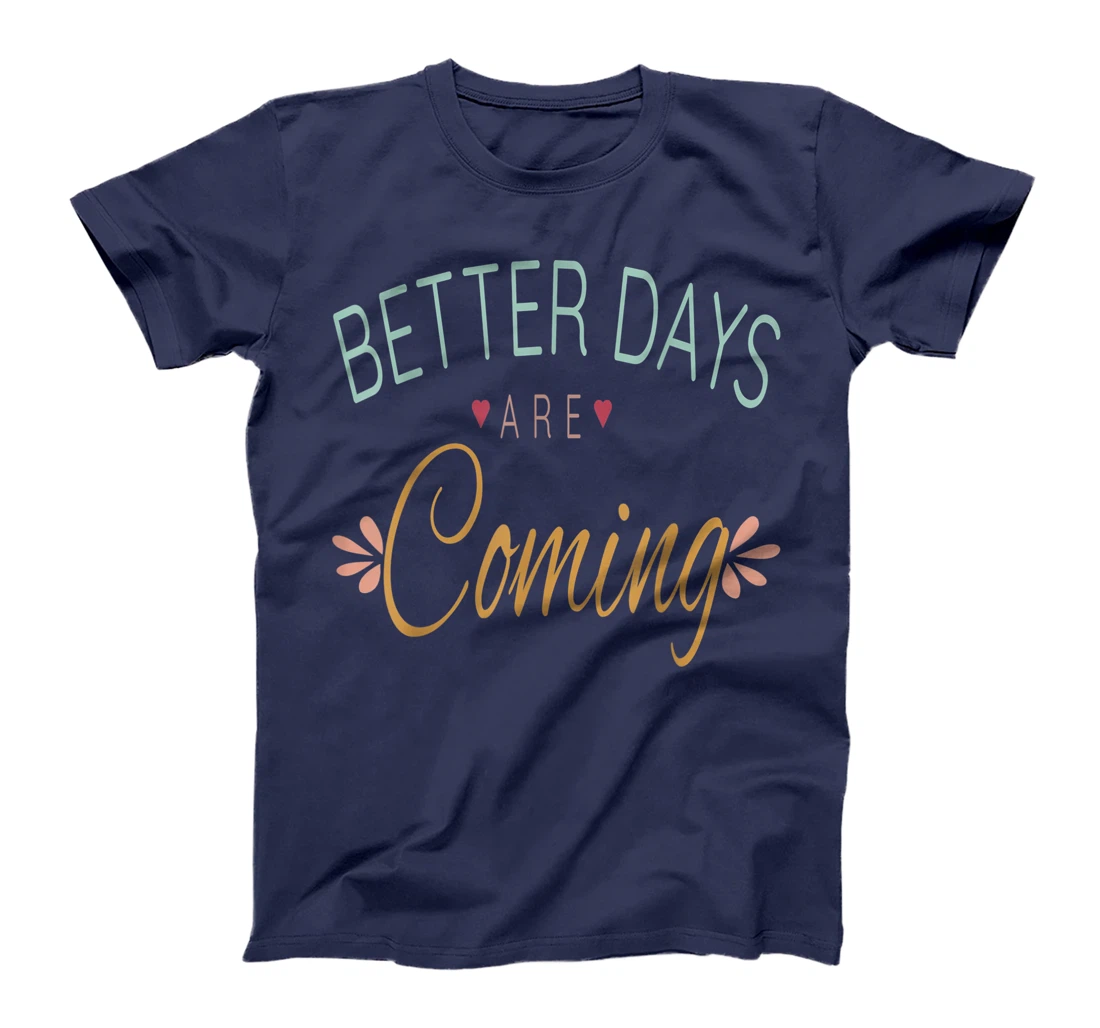 Inspirational Better Days Are Coming T-Shirt