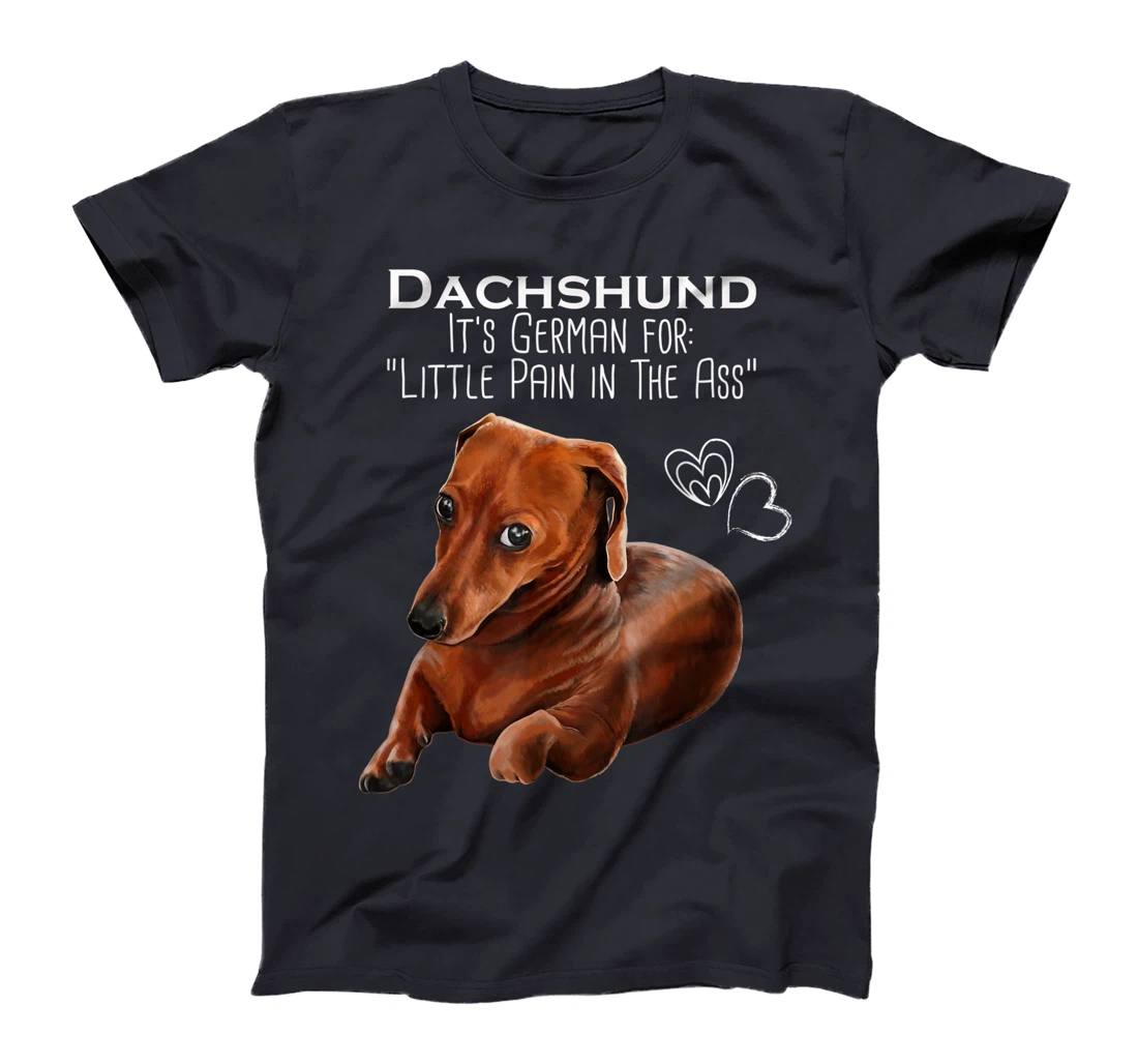 Wiener dog, Dachshund It's German for Little Pain in the Ass T-Shirt