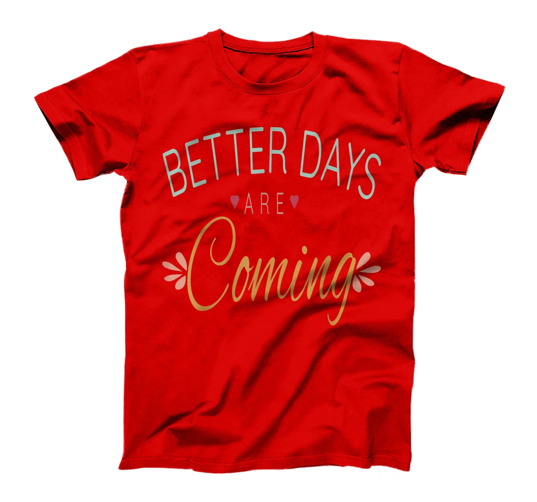 Inspirational Better Days Are Coming T-Shirt