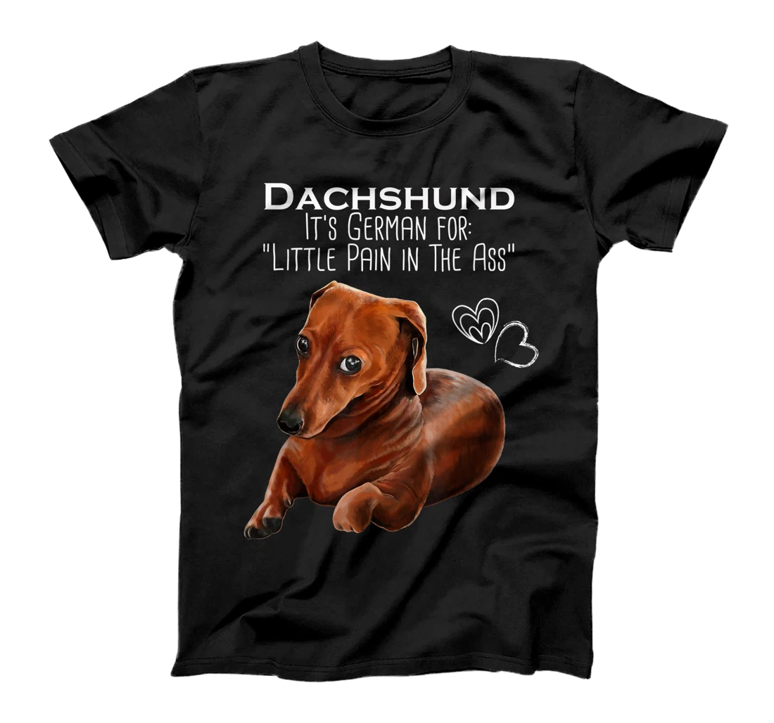 Wiener dog, Dachshund It's German for Little Pain in the Ass T-Shirt
