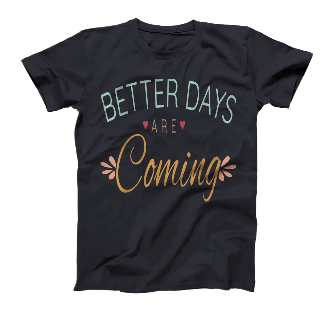 Inspirational Better Days Are Coming T-Shirt