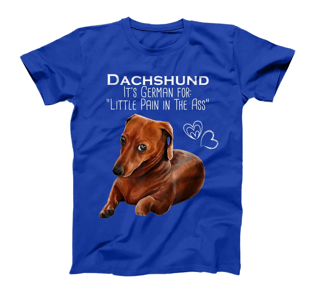 Wiener dog, Dachshund It's German for Little Pain in the Ass T-Shirt