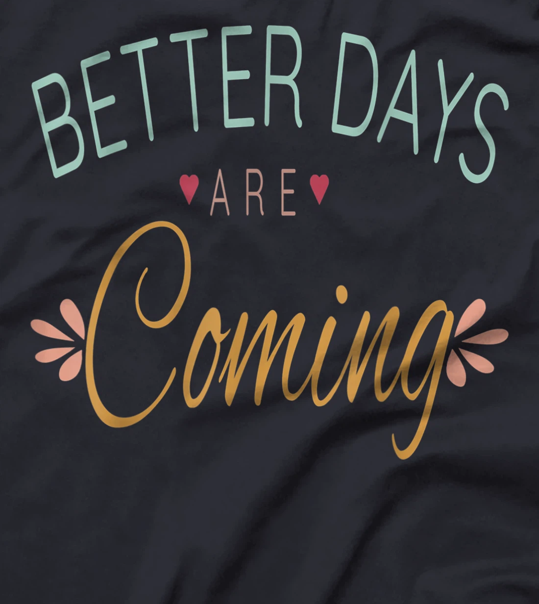 Inspirational Better Days Are Coming T-Shirt