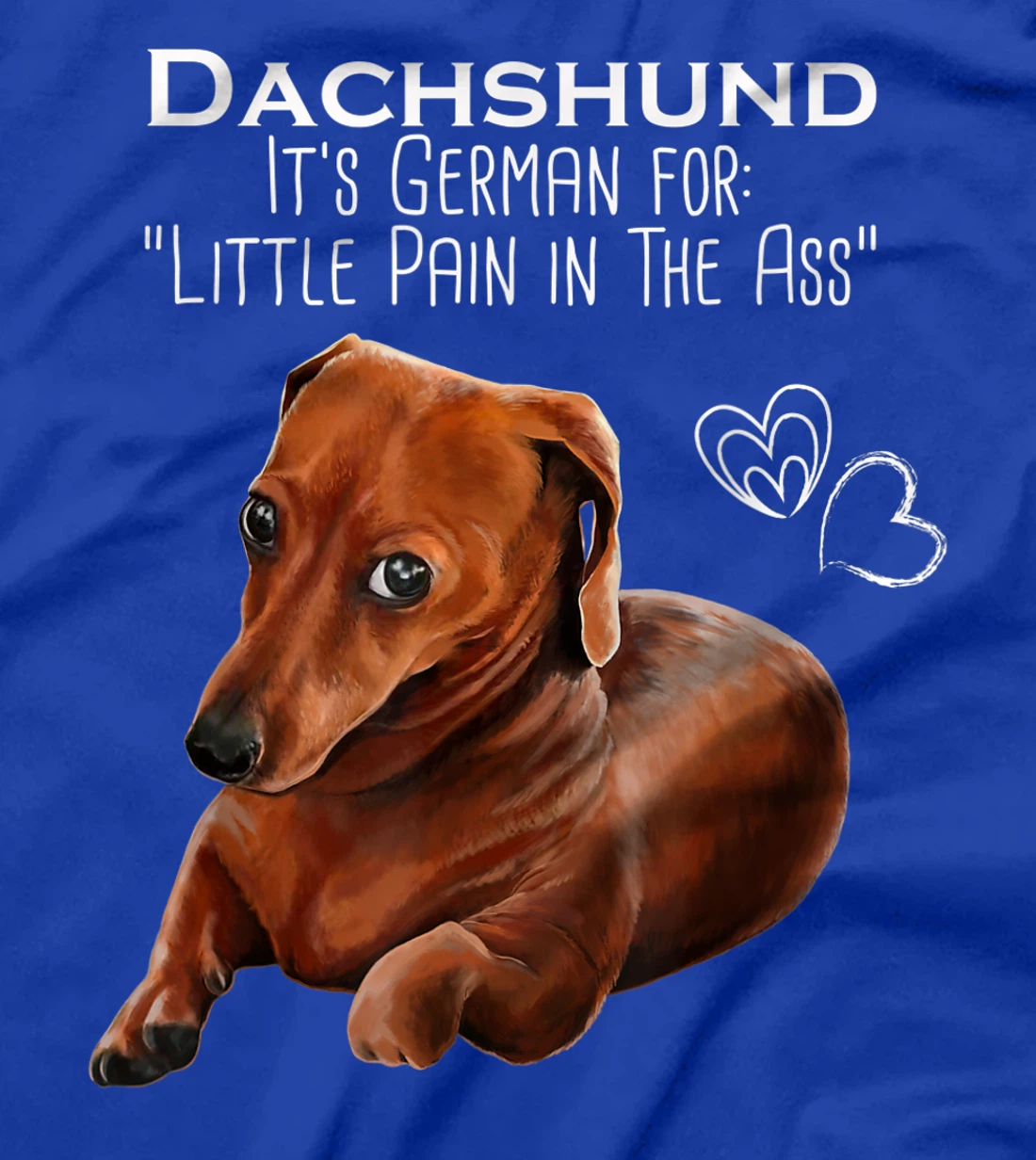 Wiener dog, Dachshund It's German for Little Pain in the Ass T-Shirt