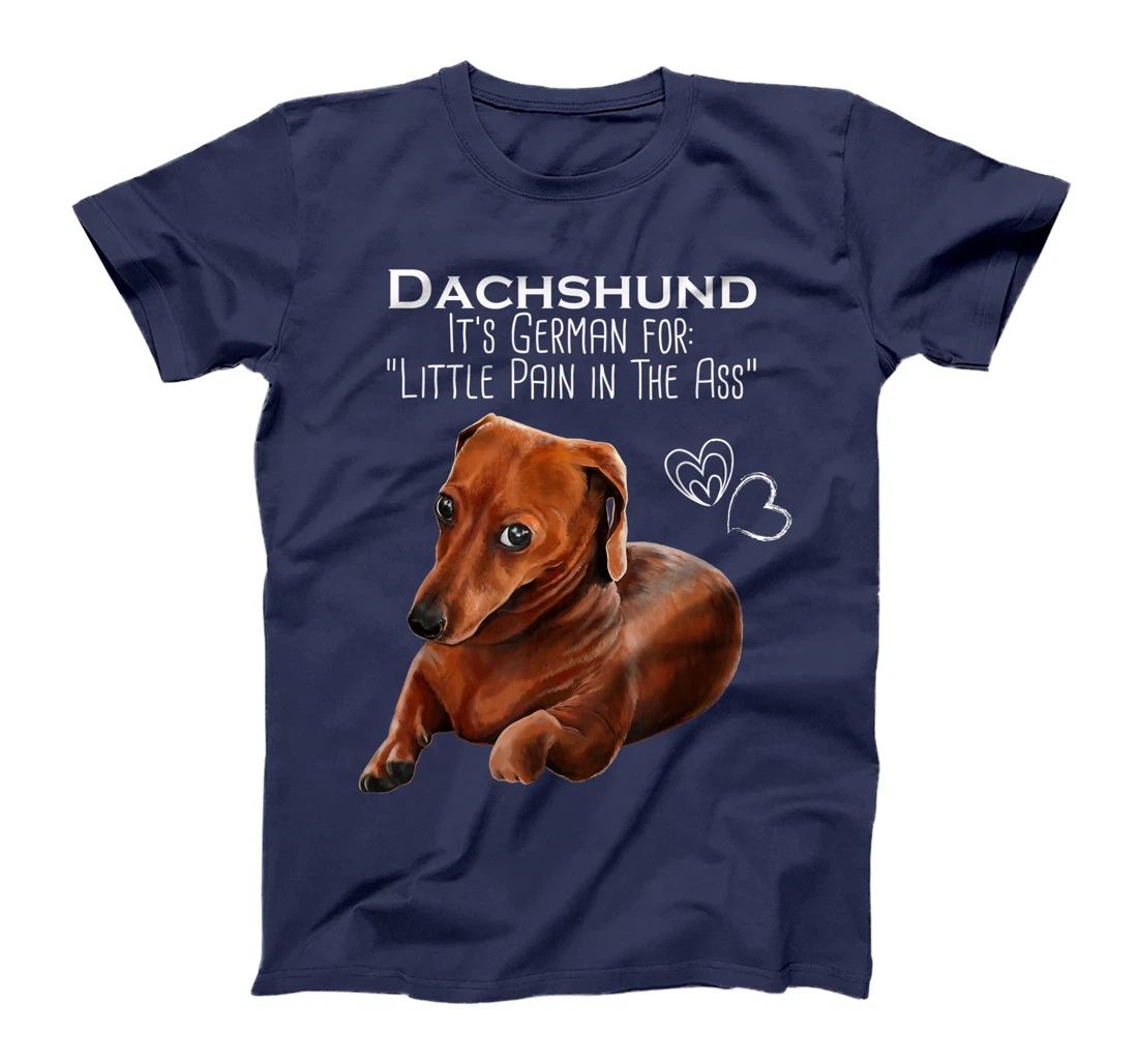 Wiener dog, Dachshund It's German for Little Pain in the Ass T-Shirt