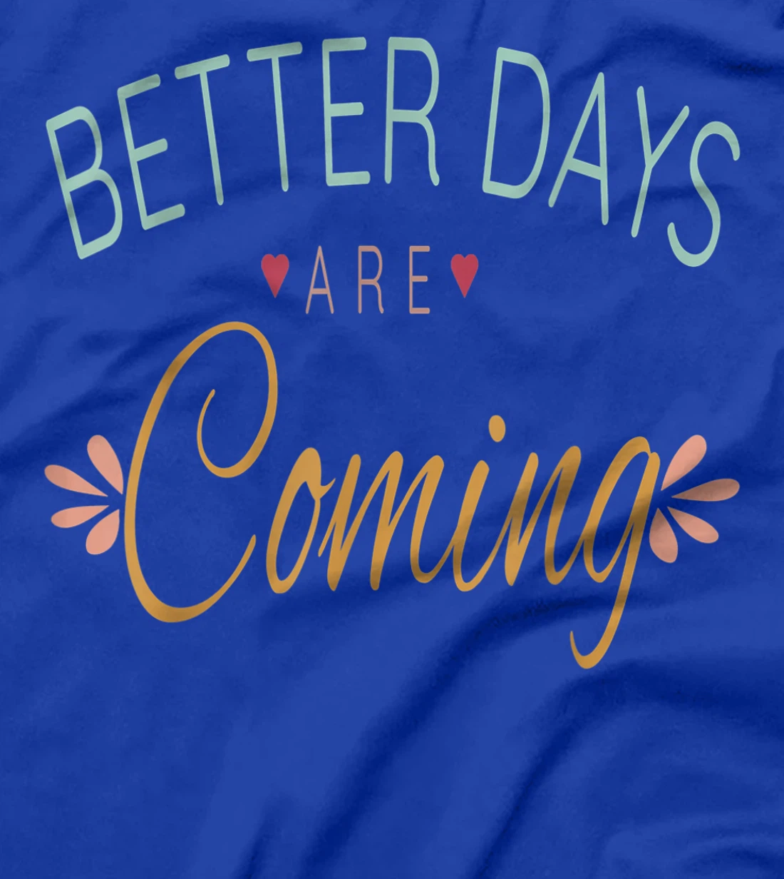 Inspirational Better Days Are Coming T-Shirt