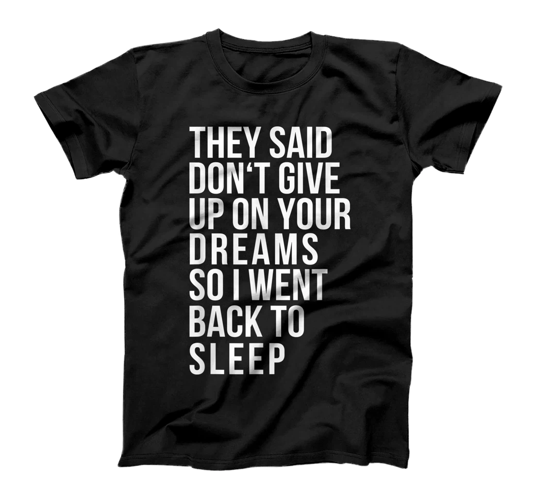 Don't give up on your dream back to sleep funny ironic quote T-Shirt