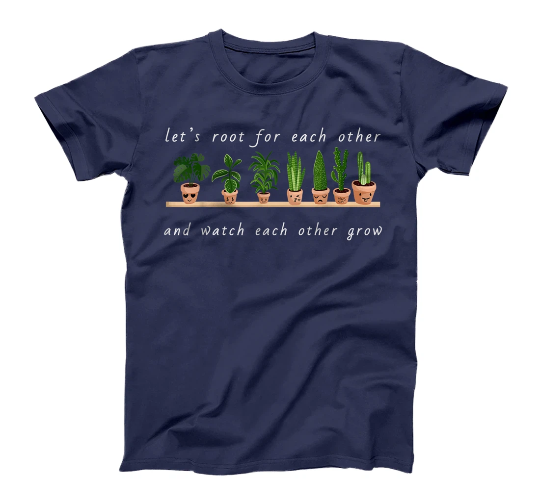 Let's Root For Each Other And Watch Each Other Grow T-Shirt