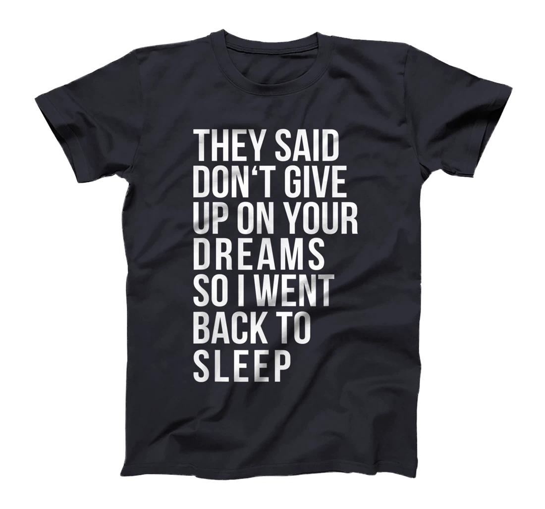 Don't give up on your dream back to sleep funny ironic quote T-Shirt