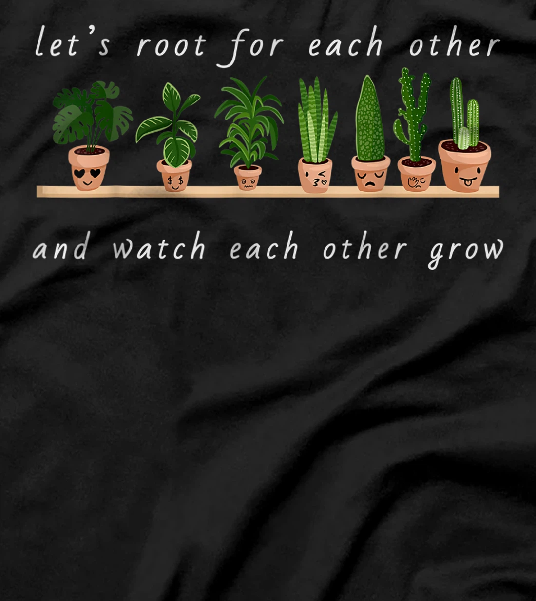 Let's Root For Each Other And Watch Each Other Grow T-Shirt