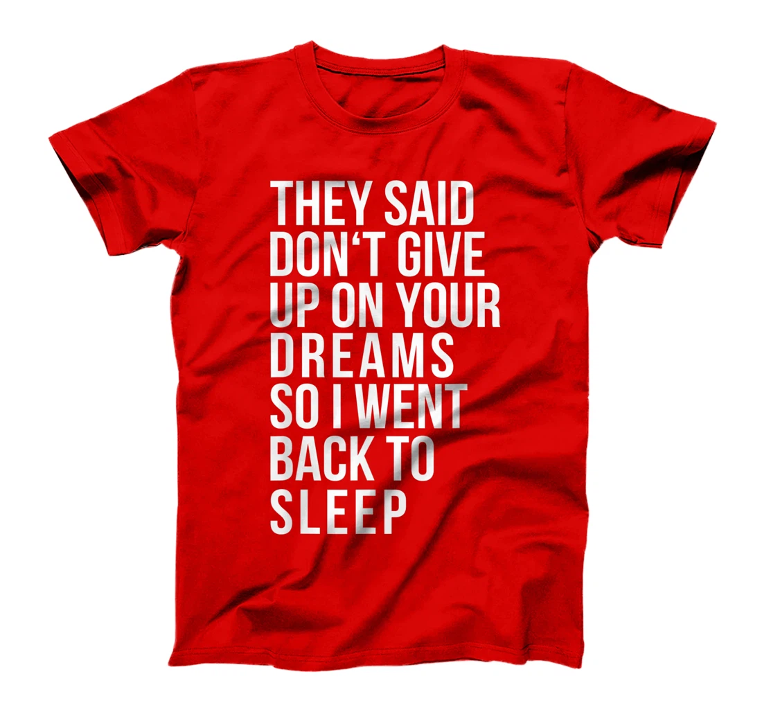 Don't give up on your dream back to sleep funny ironic quote T-Shirt