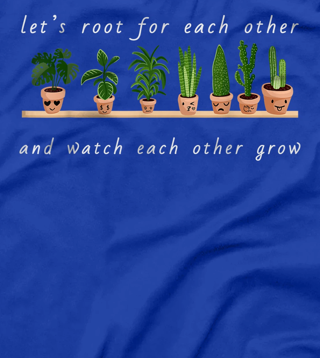 Let's Root For Each Other And Watch Each Other Grow T-Shirt