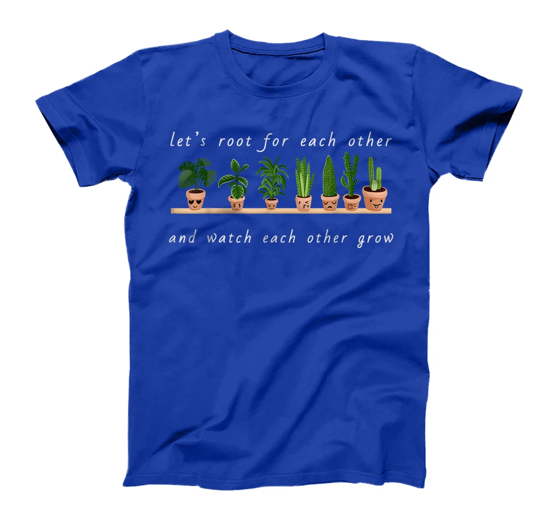 Let's Root For Each Other And Watch Each Other Grow T-Shirt
