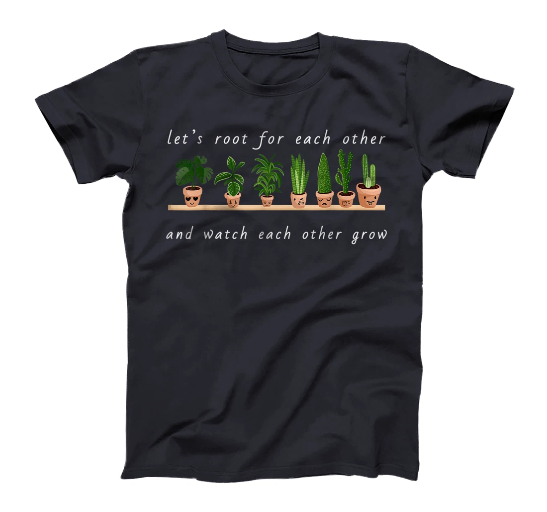 Let's Root For Each Other And Watch Each Other Grow T-Shirt