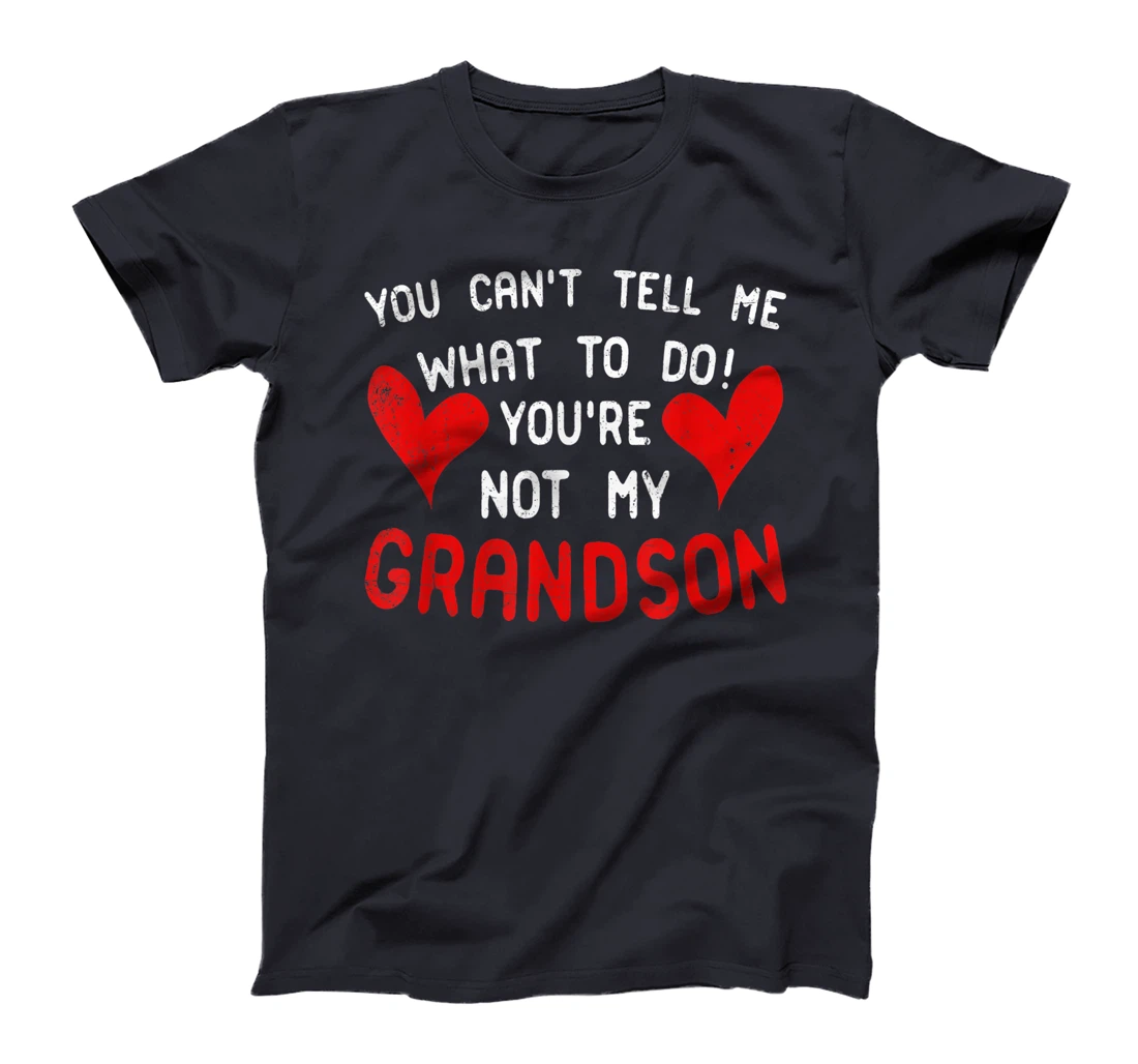 You Can't Tell Me What To Do You're Not My Grandson T-Shirt