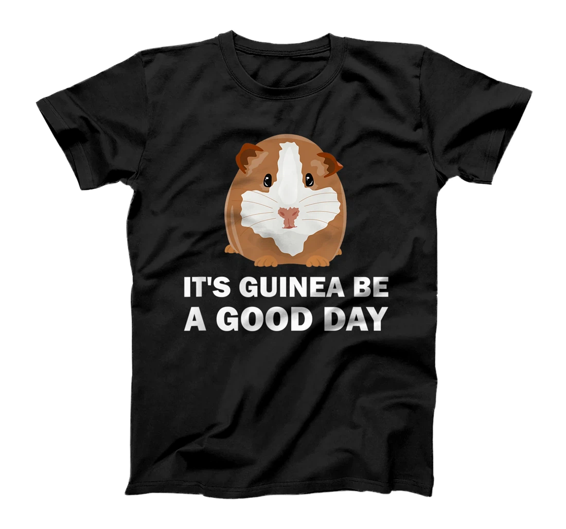 It's guinea be a good day - Funny Guinea Pig T-Shirt