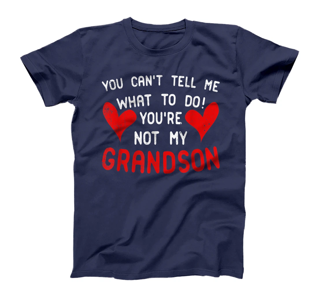 You Can't Tell Me What To Do You're Not My Grandson T-Shirt