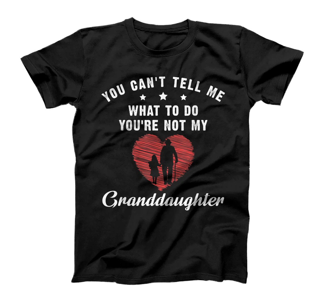 You Can't Tell Me What To Do You're Not My Granddaughter T-Shirt