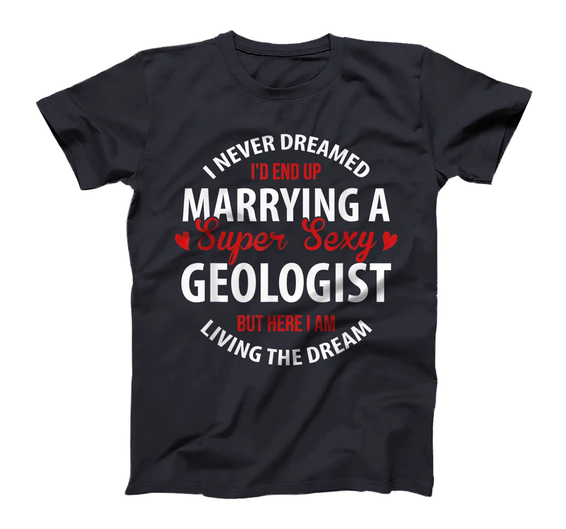 Geologist's Wife, Geologist's Husband Gift,I Never Dreamed T-Shirt