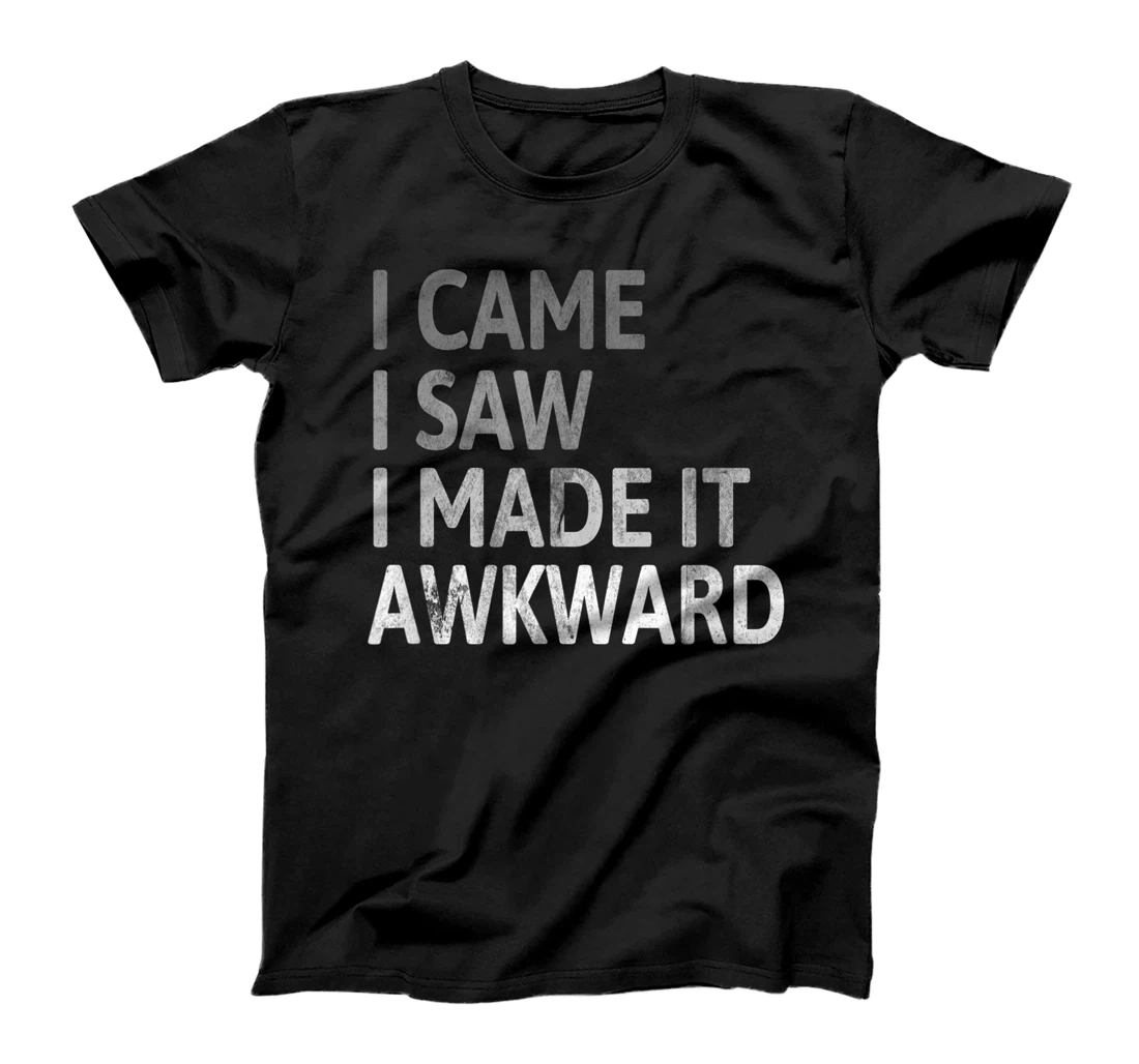 I Came I Saw I Made It Awkward Funny Awkward Saying T-Shirt