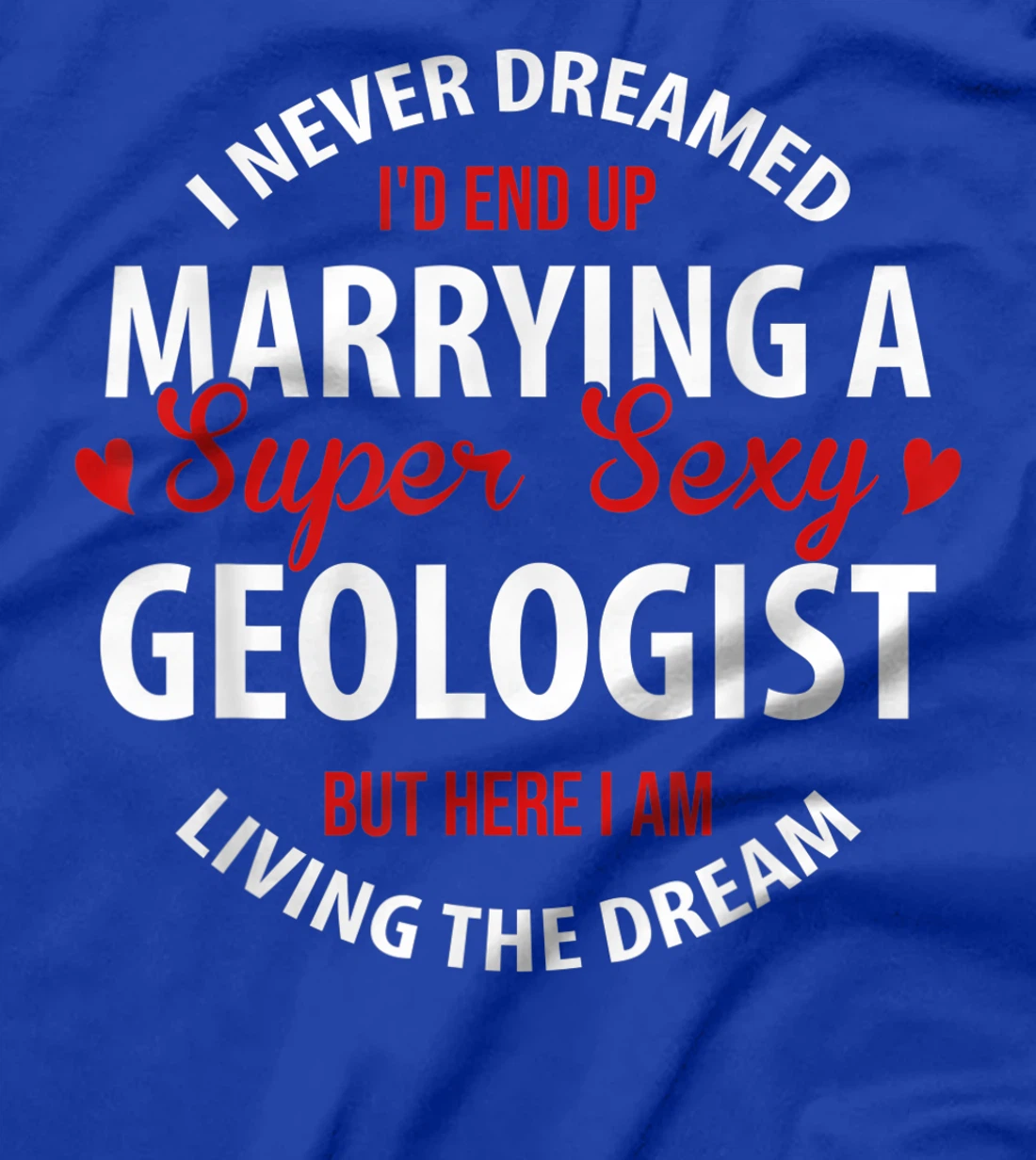 Geologist's Wife, Geologist's Husband Gift,I Never Dreamed T-Shirt