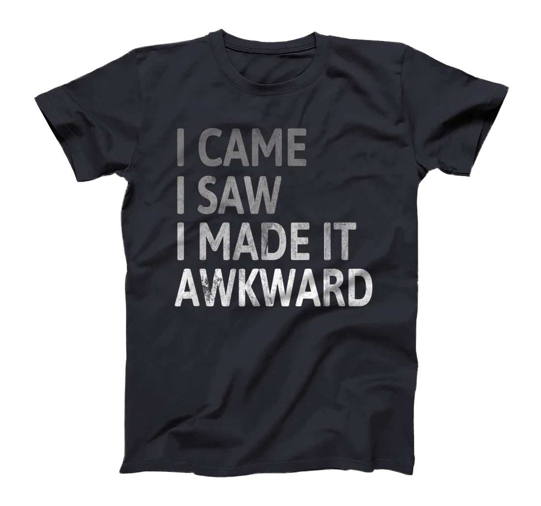 I Came I Saw I Made It Awkward Funny Awkward Saying T-Shirt