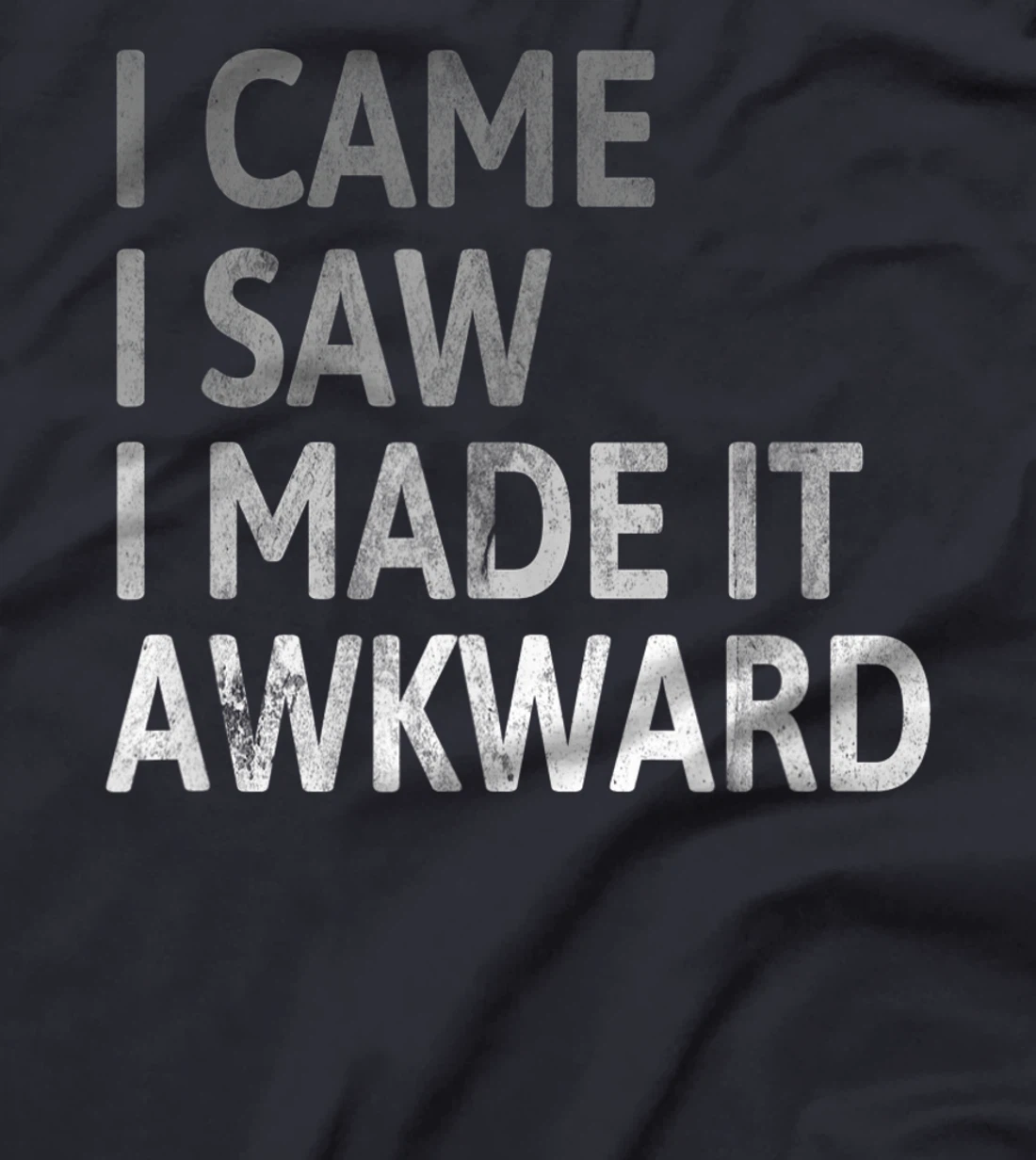 I Came I Saw I Made It Awkward Funny Awkward Saying T-Shirt