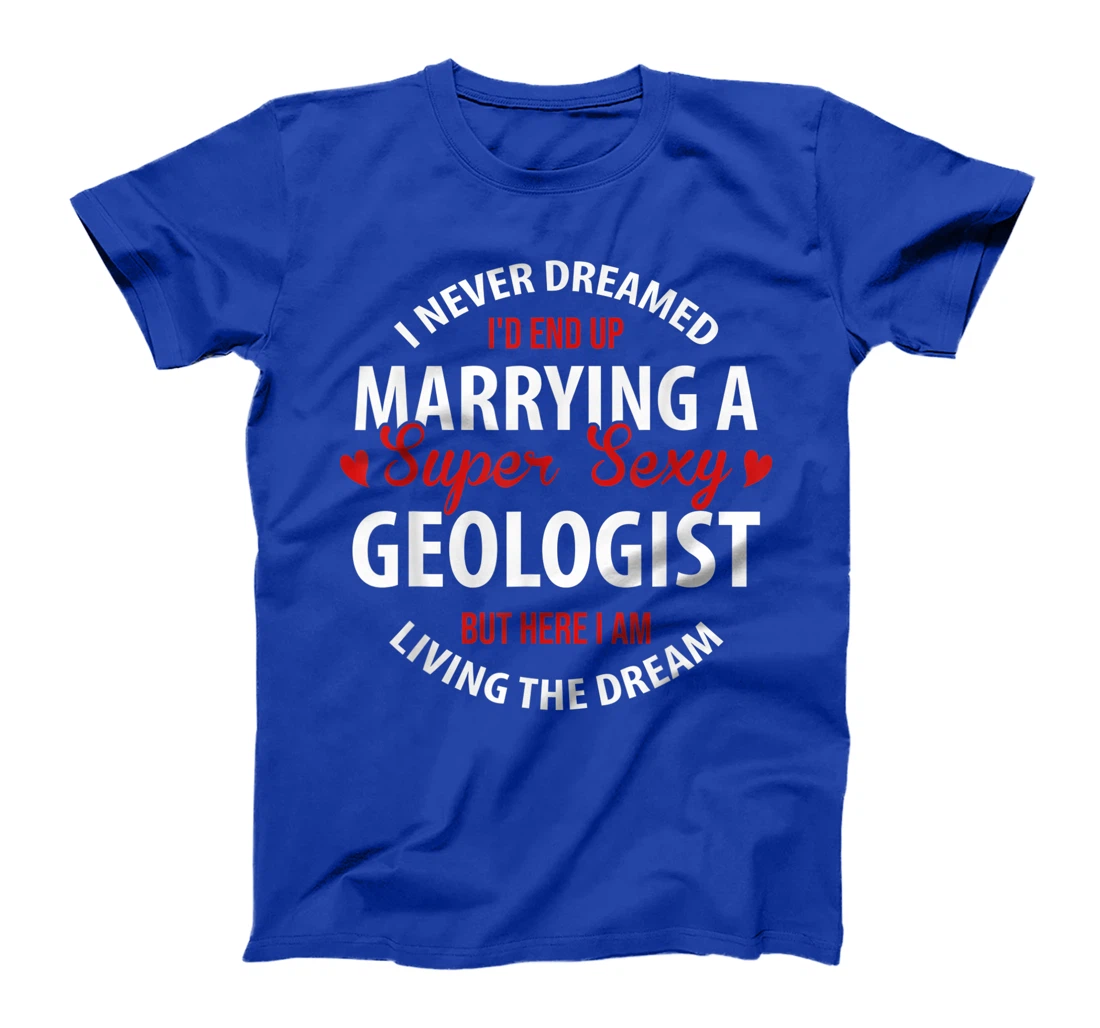 Geologist's Wife, Geologist's Husband Gift,I Never Dreamed T-Shirt