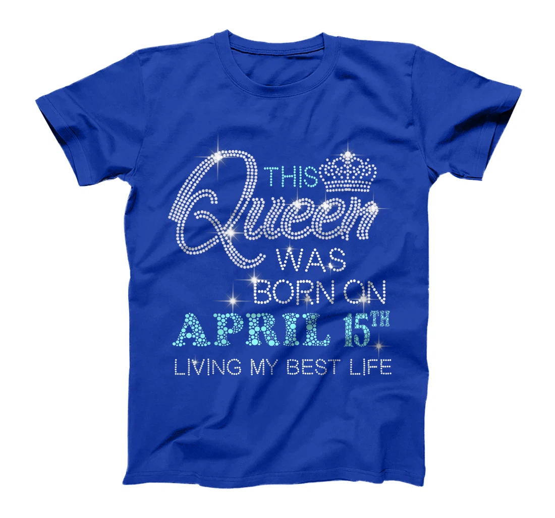 This Queen was born on April 15th living my best life T-Shirt
